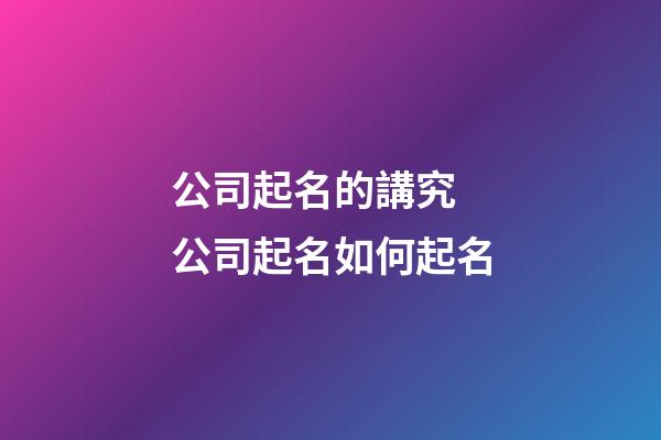 公司起名的講究 公司起名如何起名-第1張-公司起名-玄機派